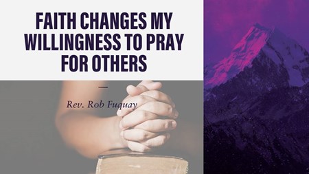 Faith Changes My Willingness to Pray for Others